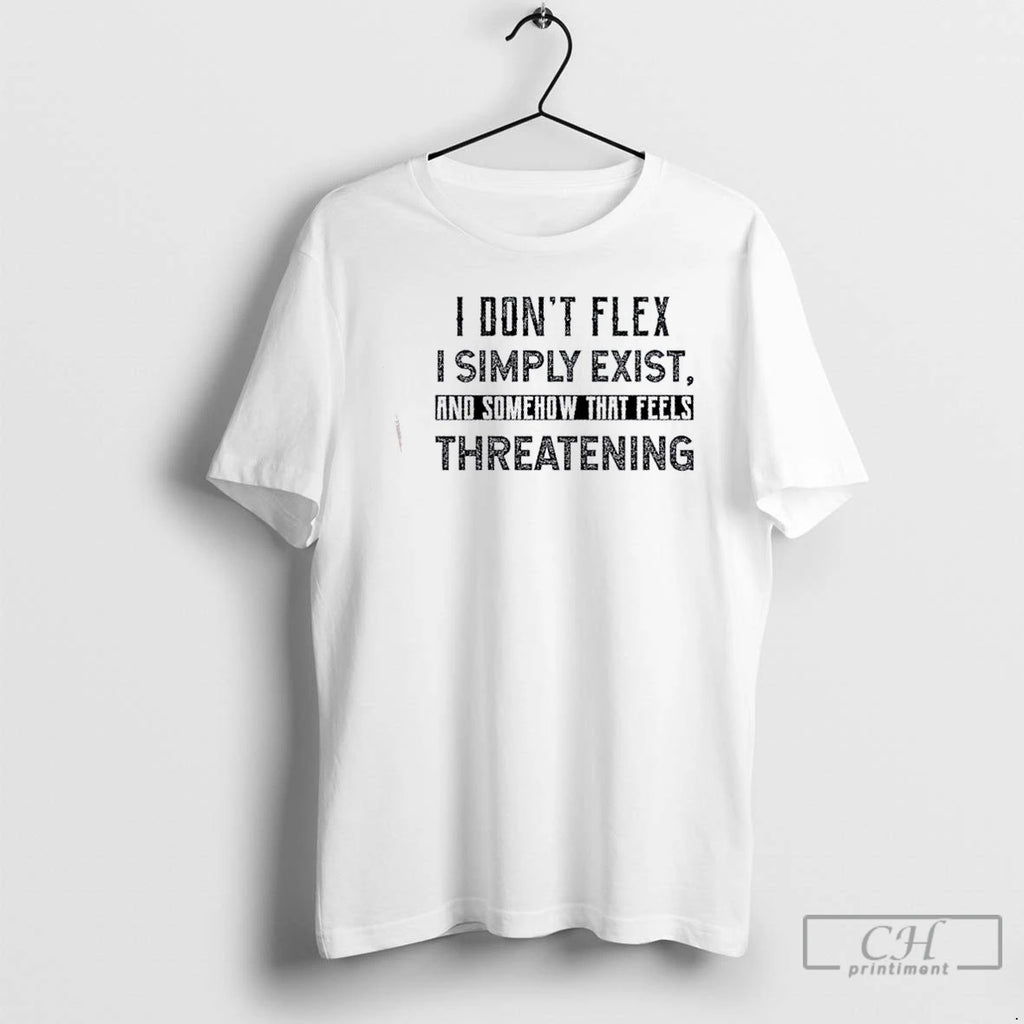 Classic I Dont Flex I Simply Exist And Somehow That Feels Threatening Quote T Shirts Hoodie, Sweatshirt | PopFlextees.com