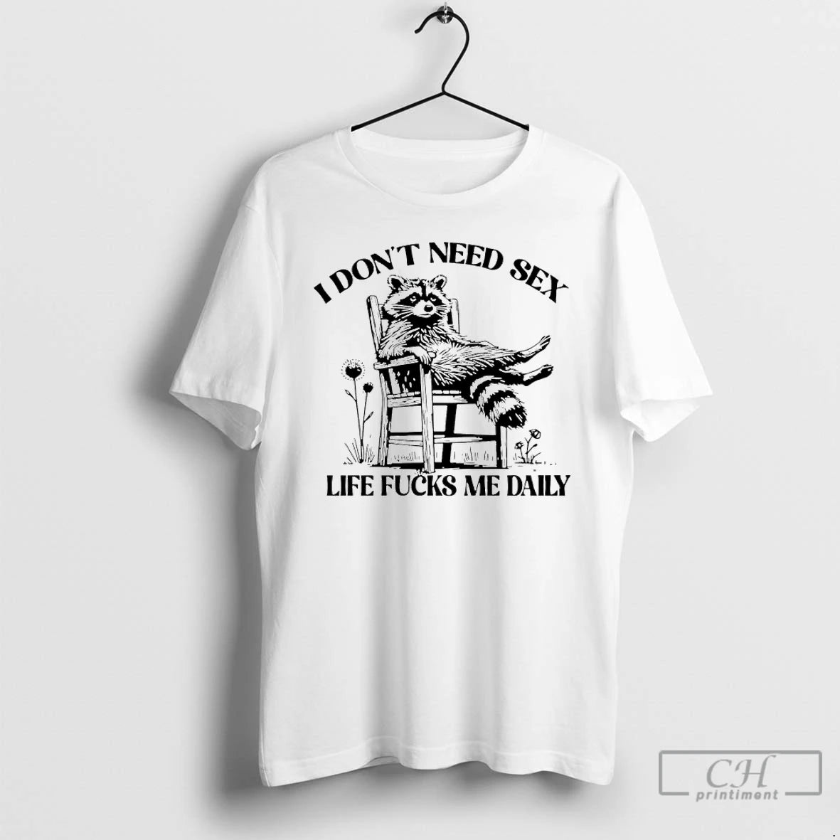 Classic I Dont Need Sex Life Fucks Me Daily Racoon T-Shirts, Hoodie, Sweatshirt | PopFlextees.com