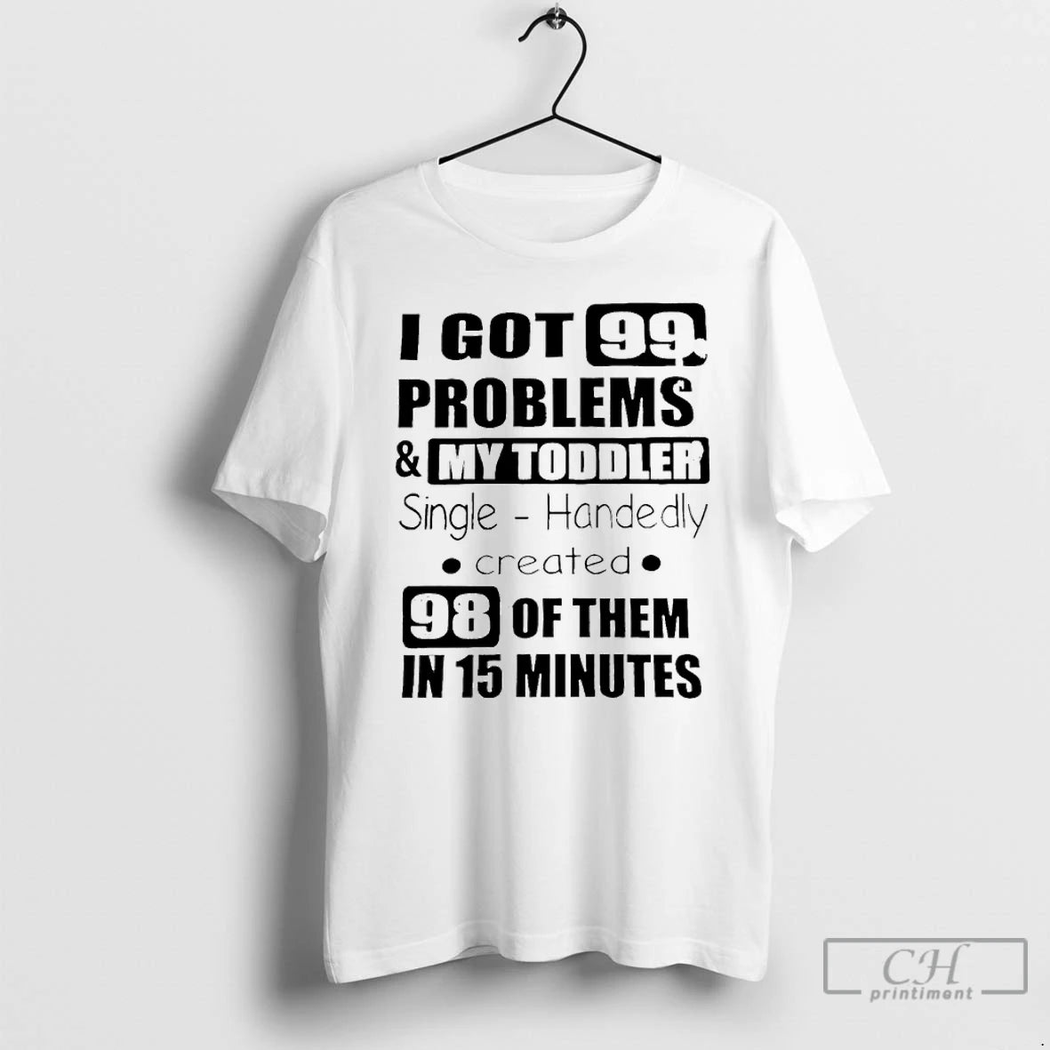 Classic I Got 99 Problems And My Toddler Single Handedly Created T-Shirts, Hoodie, Sweatshirt | PopFlextees.com