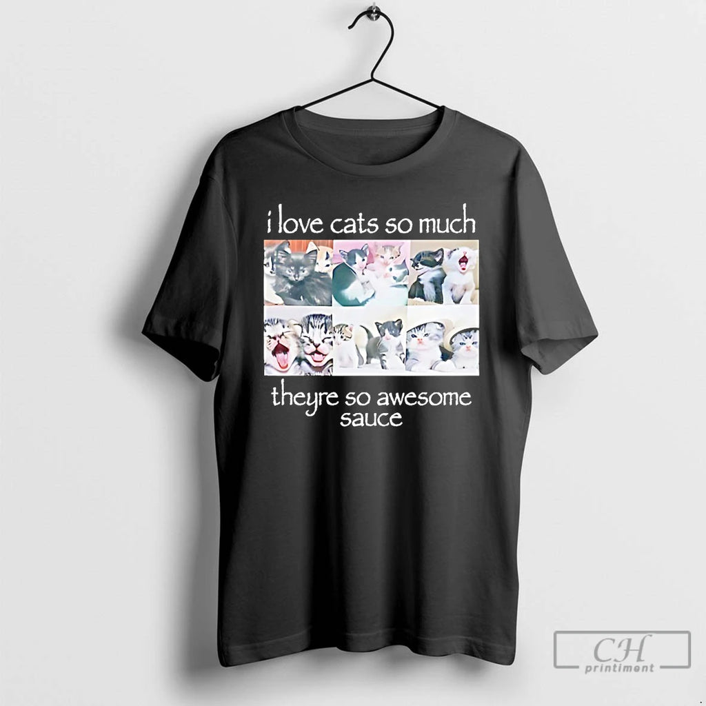 Classic I Love Cats So Much Theyre So Awesome Sauce T-Shirts, Hoodie, Sweatshirt | PopFlextees.com