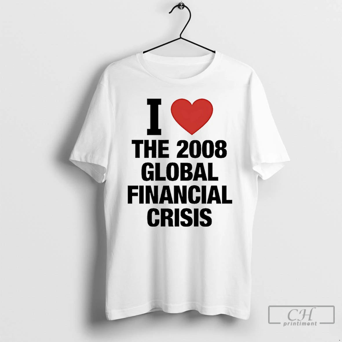 Classic I Love The 2008 Global Financial Crisis T-Shirts, Hoodie, Sweatshirt | PopFlextees.com