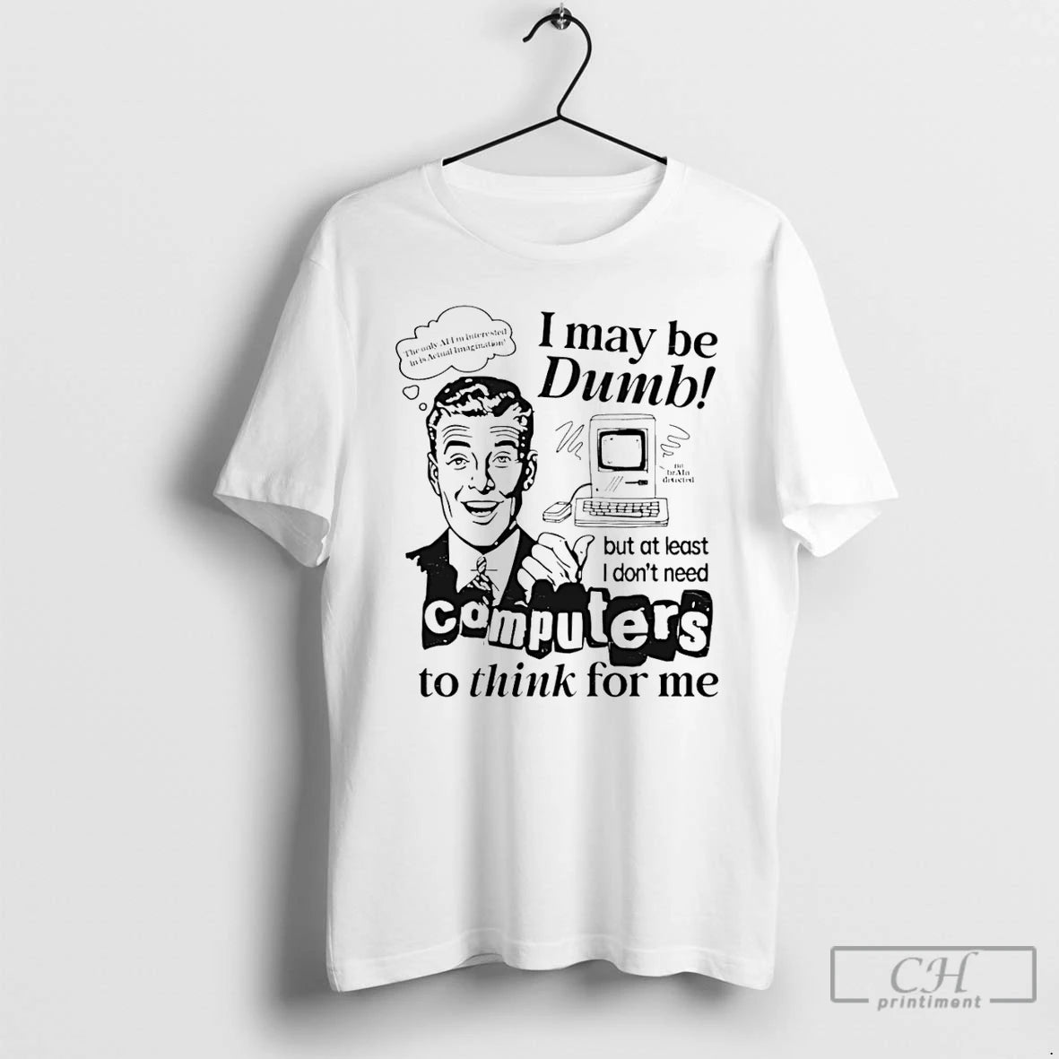 Classic I May Be Dumb But At Least I Dont Need Computers To Think For T-Shirts, Hoodie, Sweatshirt | PopFlextees.com