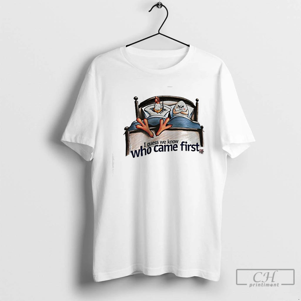 Classic I Quess We Know Who Came First T-Shirts, Hoodie, Sweatshirt | PopFlextees.com