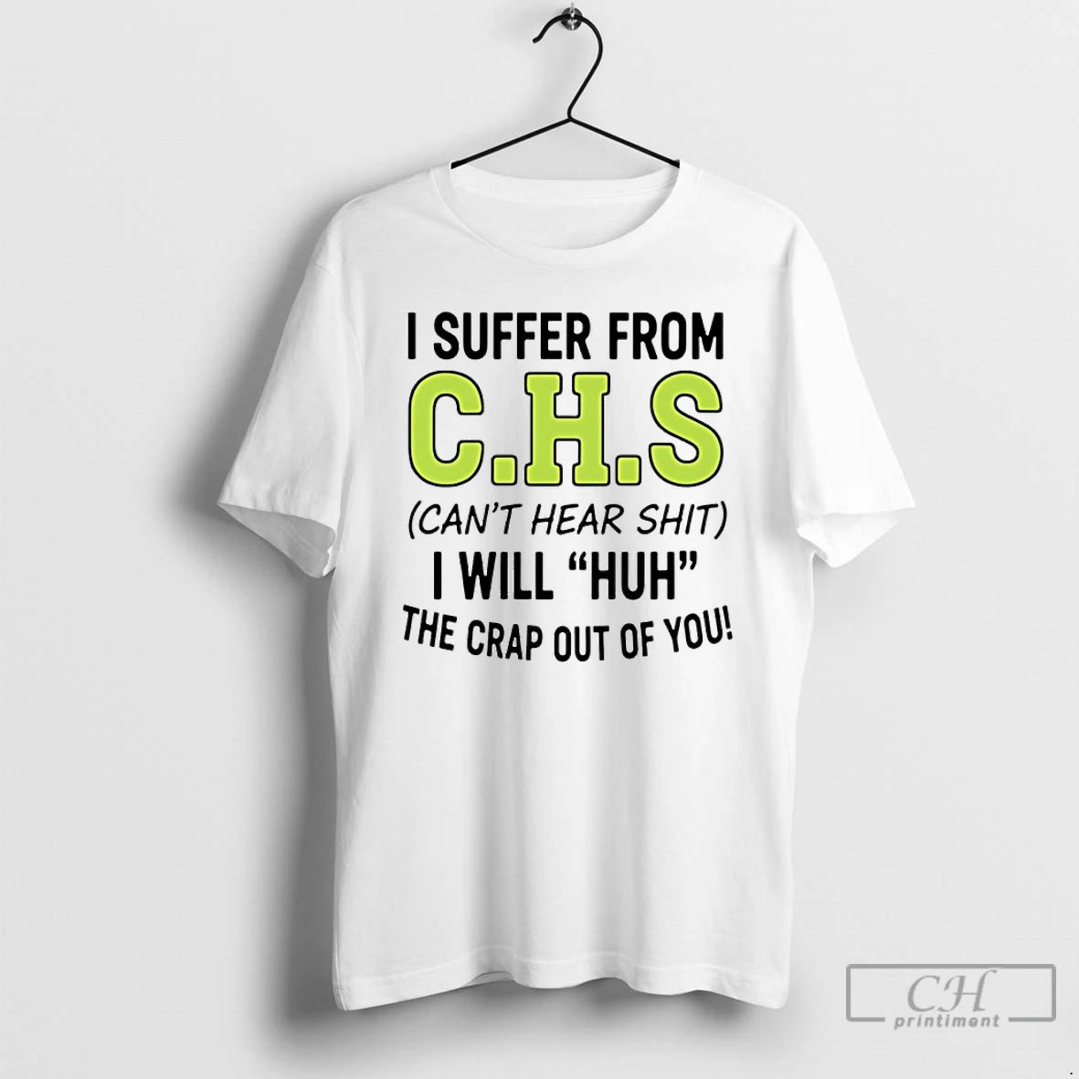Classic I Suffer From Chs Cant Hear Shit I Will Huh The Crap Out Of T-Shirts, Hoodie, Sweatshirt | PopFlextees.com