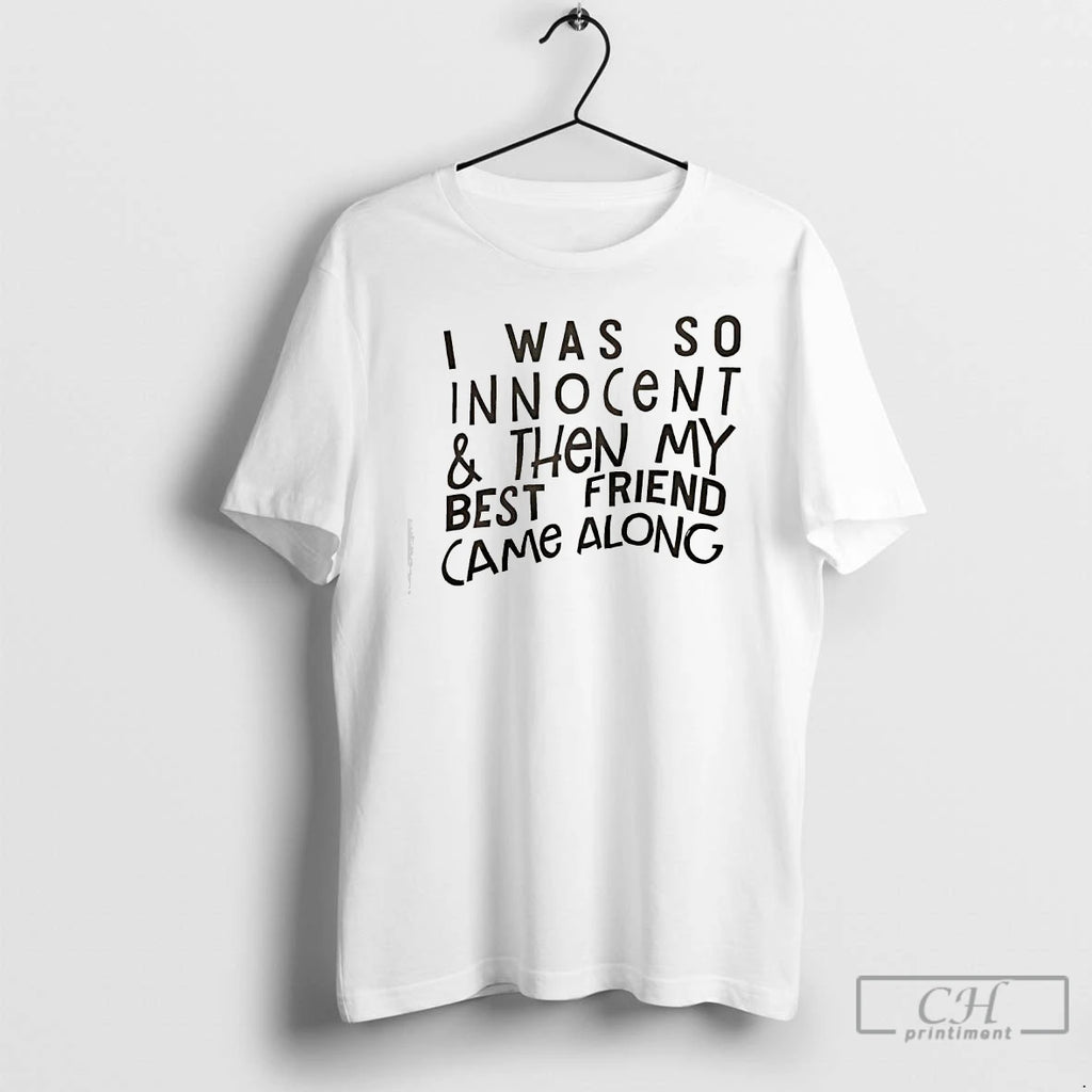 Classic I Was So Innocent Then My Best Friend Came Along Text T Shirts Sweater Hoodie, Sweatshirt | PopFlextees.com