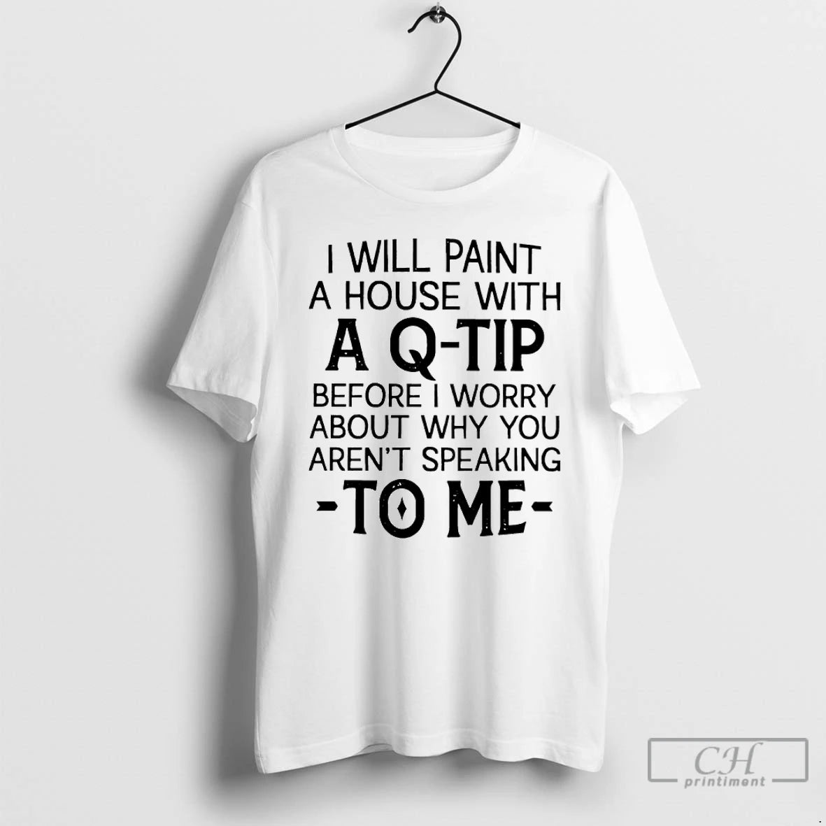 Classic I Will Paint A House With A Q Tip Before I Worry About Why T-Shirts, Hoodie, Sweatshirt | PopFlextees.com