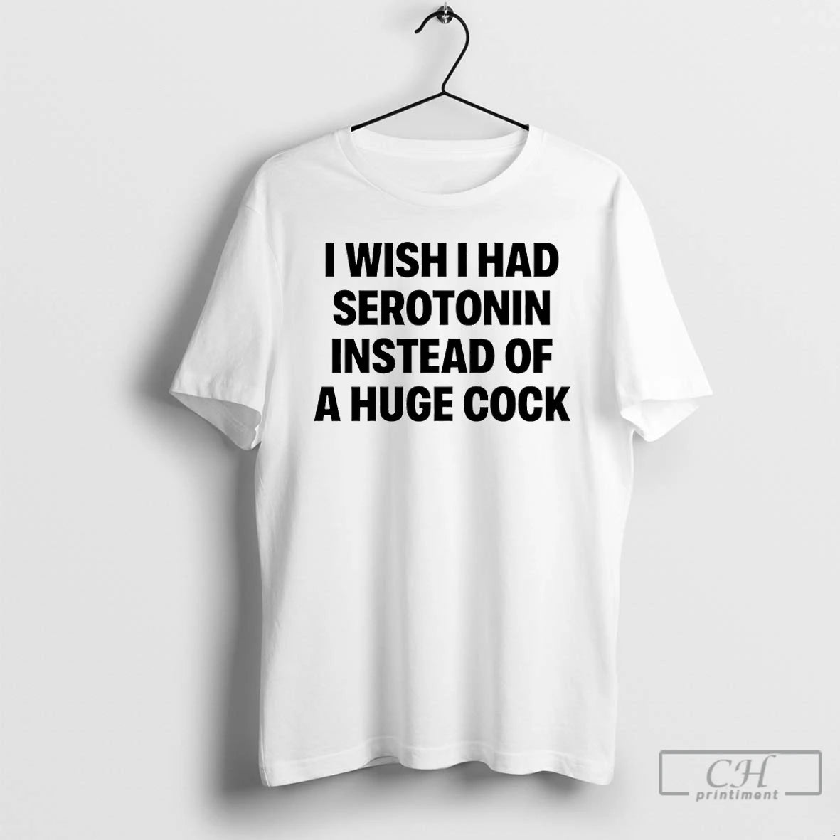 Classic I Wish I Had Serotonin Instead Of A Huge Cock T-Shirts, Hoodie, Sweatshirt | PopFlextees.com