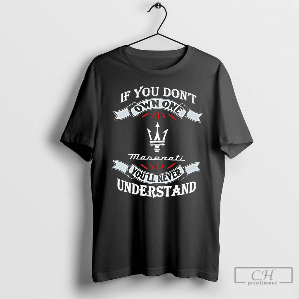 Classic If You Dont Own One Maserati Youll Never Understand T-Shirts, Hoodie, Sweatshirt | PopFlextees.com