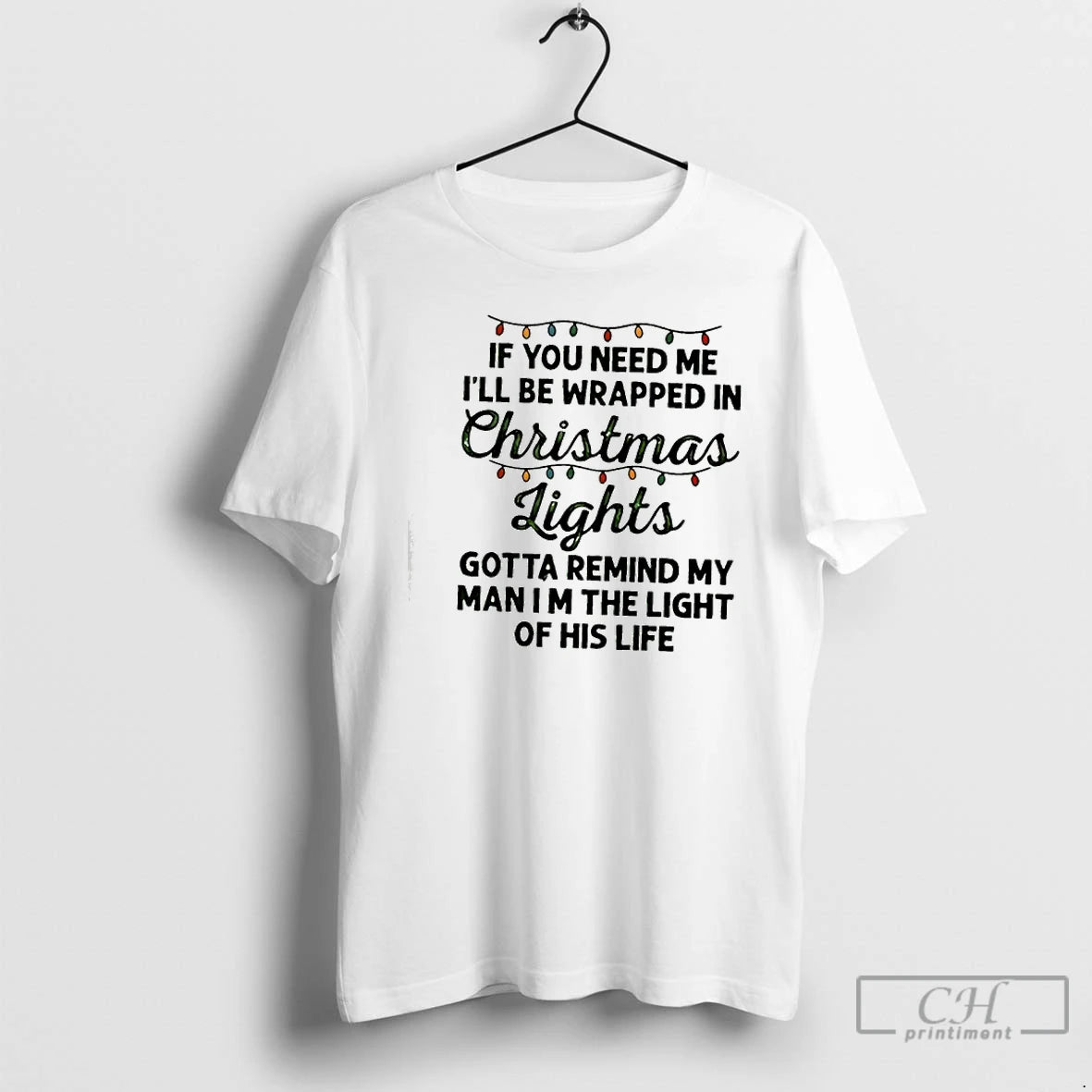 Classic If You Need Me Ill Be Wrapped In Christmas Lights Gotta Remind My Man T-Shirts, Hoodie, Sweatshirt | PopFlextees.com