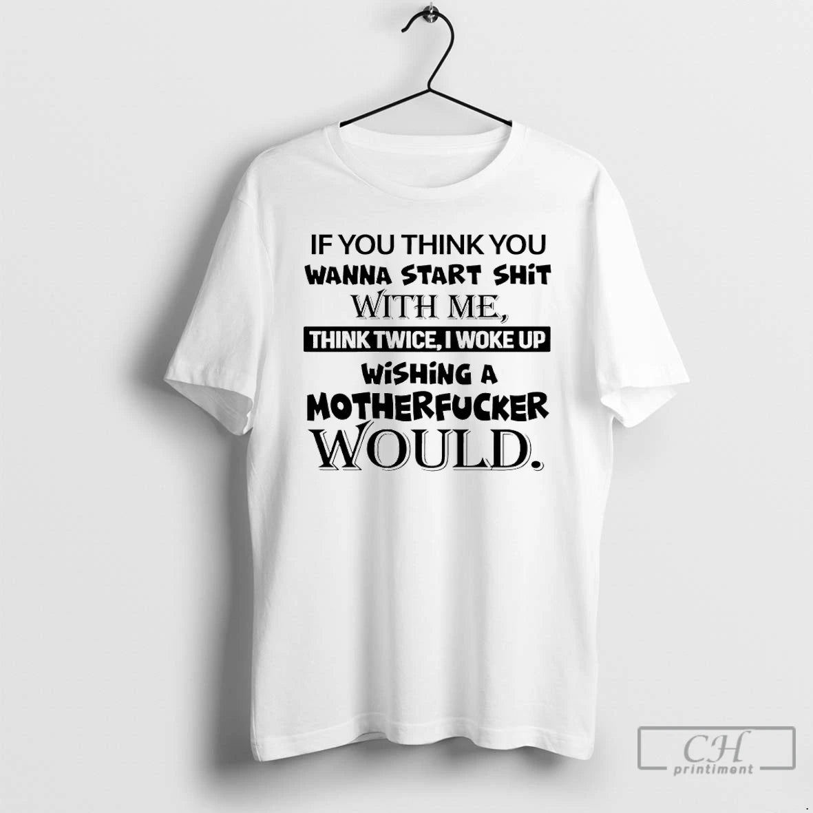 Classic If You Think You Wanna Start Shit With Me Think Twice I Woke Up T-Shirts, Hoodie, Sweatshirt | PopFlextees.com