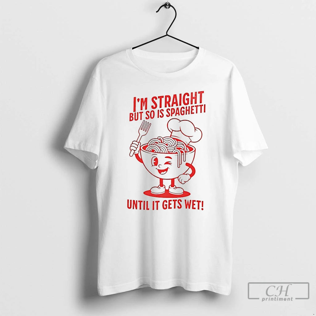 Classic Im Straight But So Is Spaghetti Until It Gets Wet T-Shirts, Hoodie, Sweatshirt | PopFlextees.com