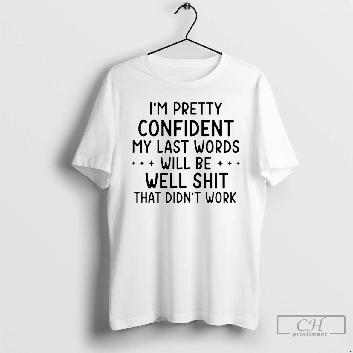 Classic Im Pretty Confident My Last Words Will Be Well Shit That Didnt Work T-Shirts, Hoodie, Sweatshirt | PopFlextees.com