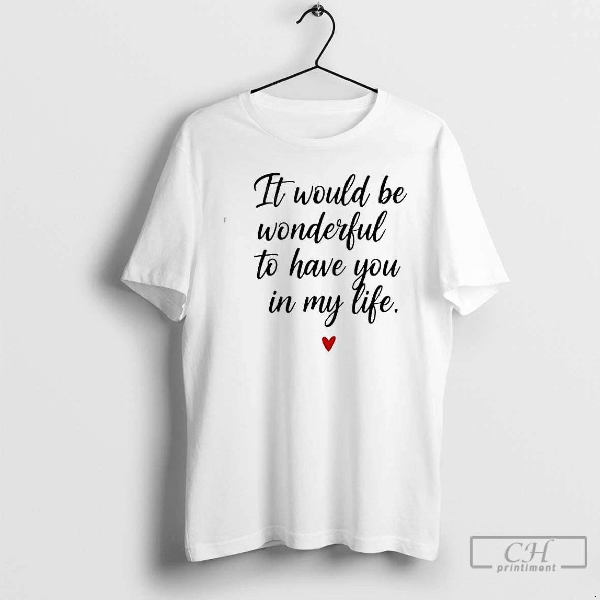 Classic It Would Be Wonderful To Have You In My Life T-Shirts, Hoodie, Sweatshirt | PopFlextees.com
