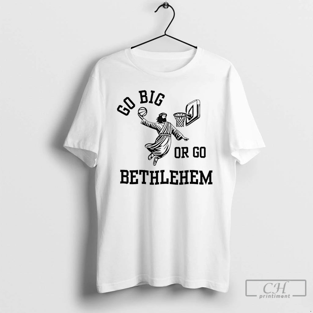 Classic Jesus Christ Basketball Go Big Or Go Bethlehem T-Shirts, Hoodie, Sweatshirt | PopFlextees.com