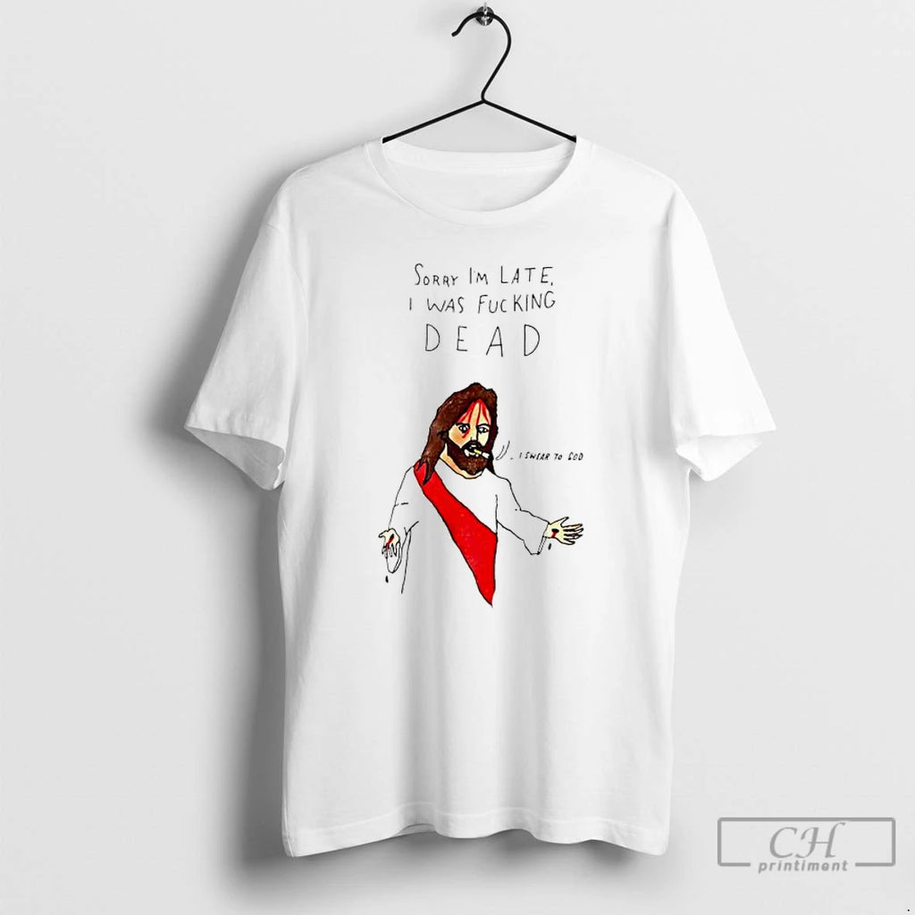 Classic Jesus Sorry Im Late I Was Fucking Dead Paint T-Shirts, Hoodie, Sweatshirt | PopFlextees.com