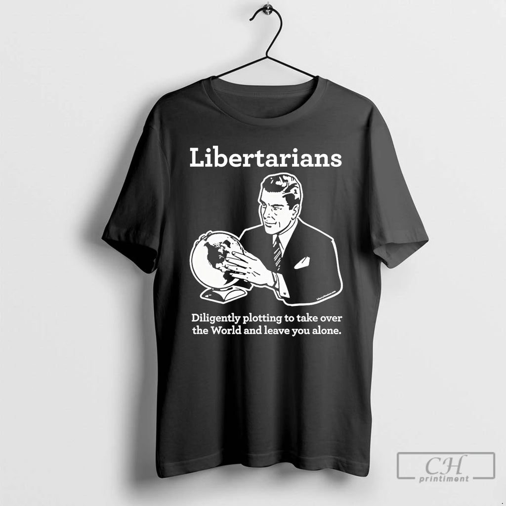 Classic Libertarian Diligently Plotting To Take Over The World And Leave You Alone T Shirts Hoodie, Sweatshirt