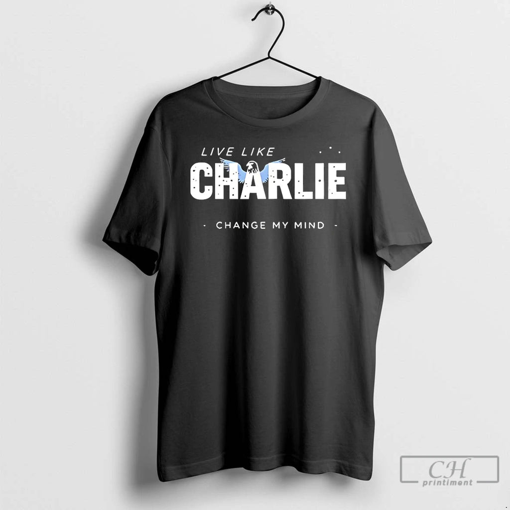 Classic Live Like Charlie Change My Mind T-Shirts, Hoodie, Sweatshirt