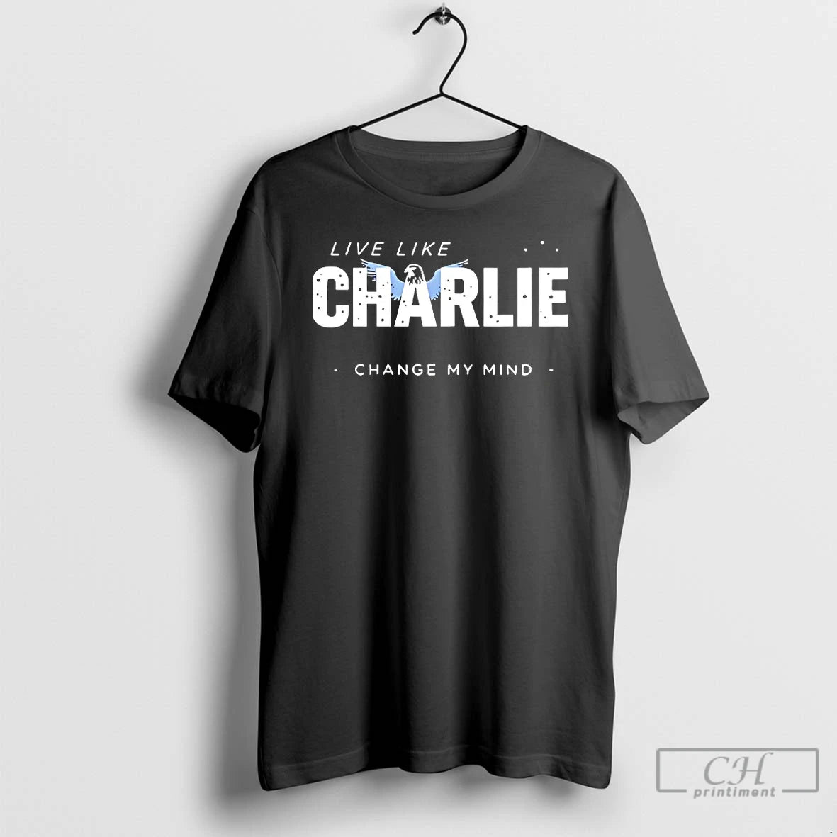 Classic Live Like Charlie Change My Mind T-Shirts, Hoodie, Sweatshirt