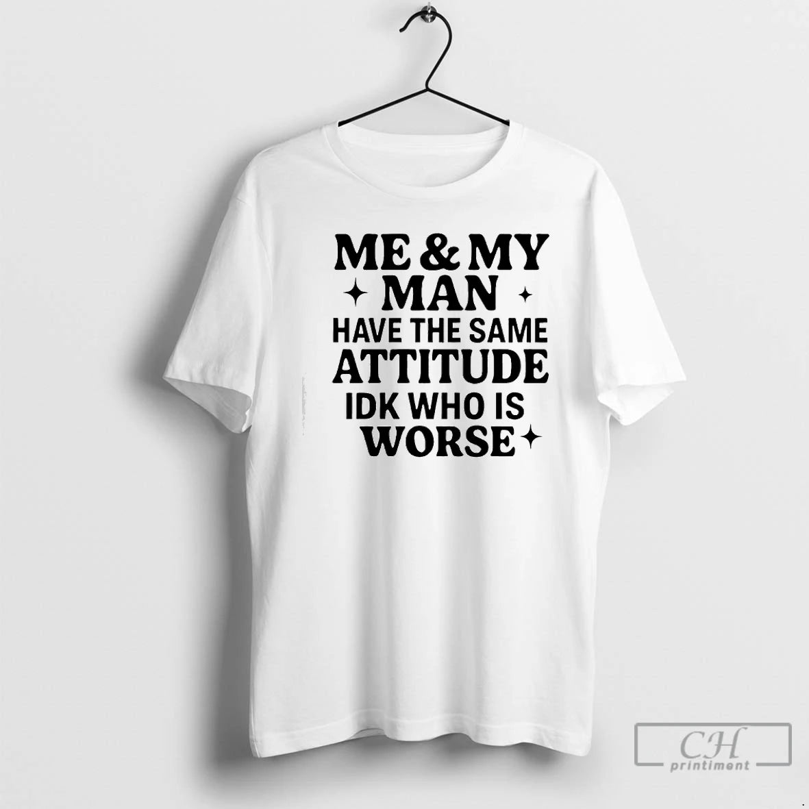 Classic Me My Man Have The Same Attitude Idk Who Worse T-Shirts, Hoodie, Sweatshirt | PopFlextees.com
