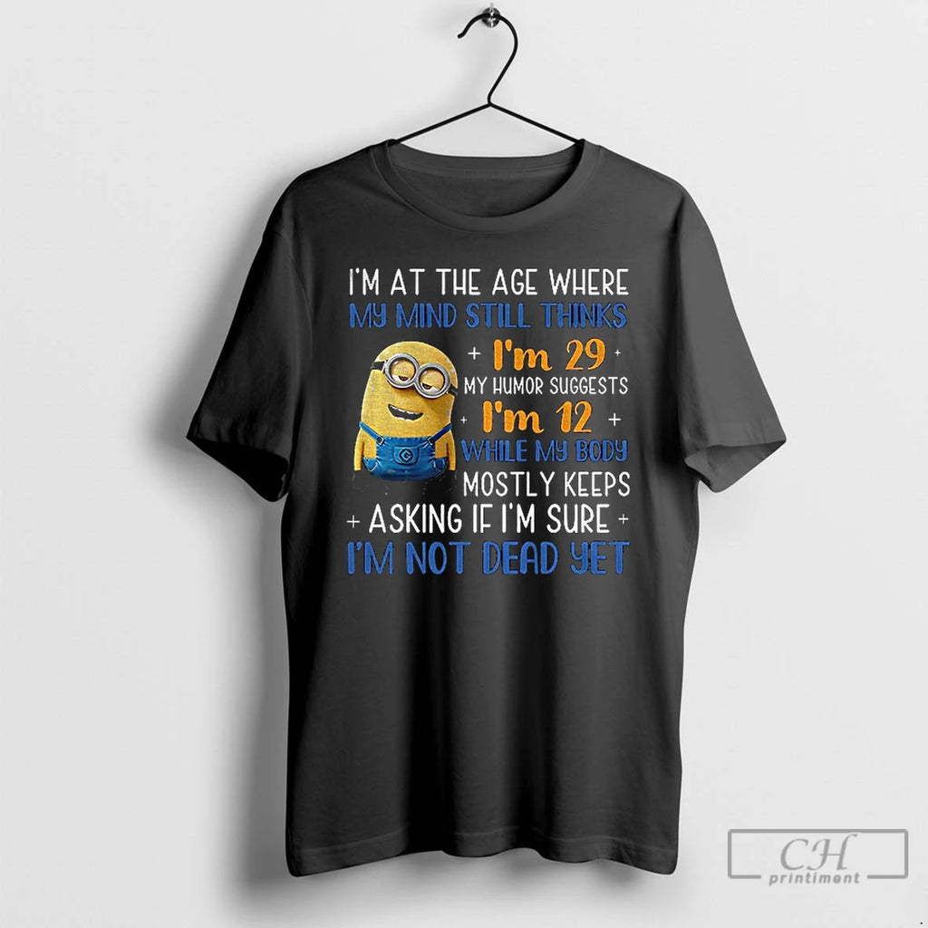 Classic Minion Im At The Age Where My Mind Still Thinks Im 29 My Humor T-Shirts, Hoodie, Sweatshirt | PopFlextees.com