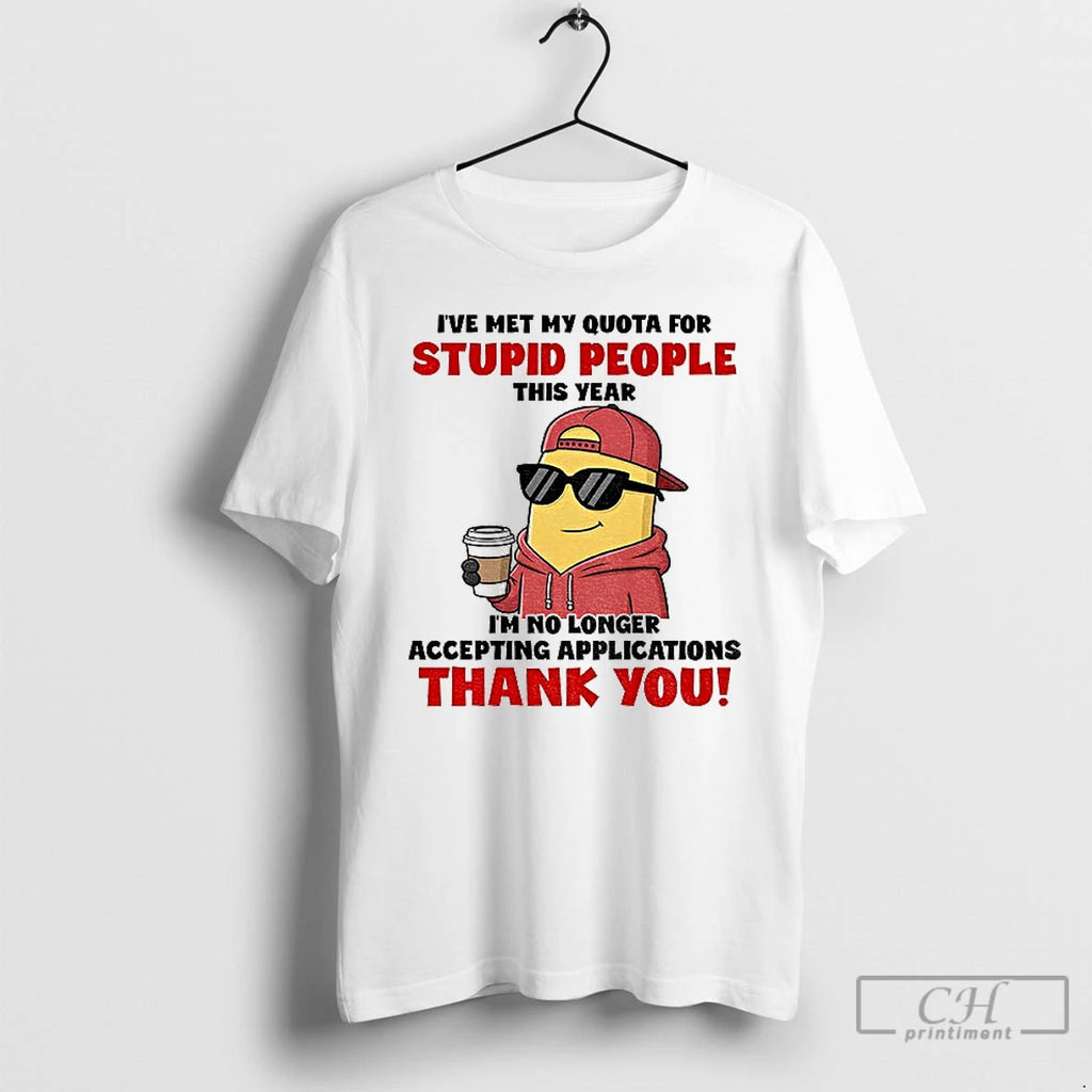 Classic Minion Ive Met My Quota For Stupid People This Year Im No Longer Accepting T-Shirts, Hoodie, Sweatshirt
