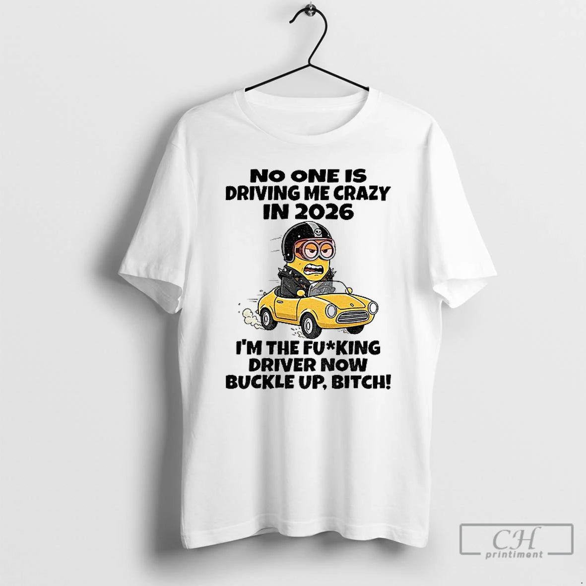 Classic Minion No One Is Driving Me Crazy In 2026 Im The Fucking Driver Now T-Shirts, Hoodie, Sweatshirt | PopFlextees.com