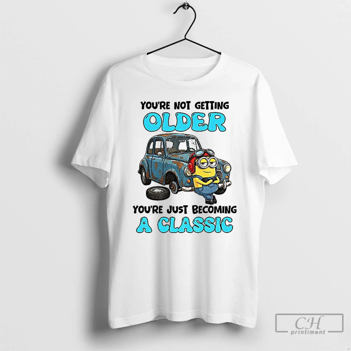 Classic Minion Youre Not Getting Older Youre Just Becoming A Classic T-Shirts, Hoodie, Sweatshirt | PopFlextees.com
