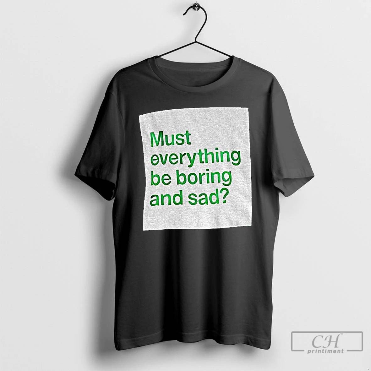 Classic Must Everything Be Boring And Sad T-Shirts, Hoodie, Sweatshirt | PopFlextees.com