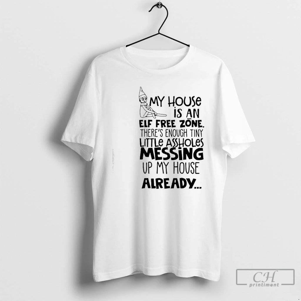 Classic My House Is An Elf Free Zone Theres Enough Tiny Little Assholes Messing Up T-Shirts, Hoodie, Sweatshirt