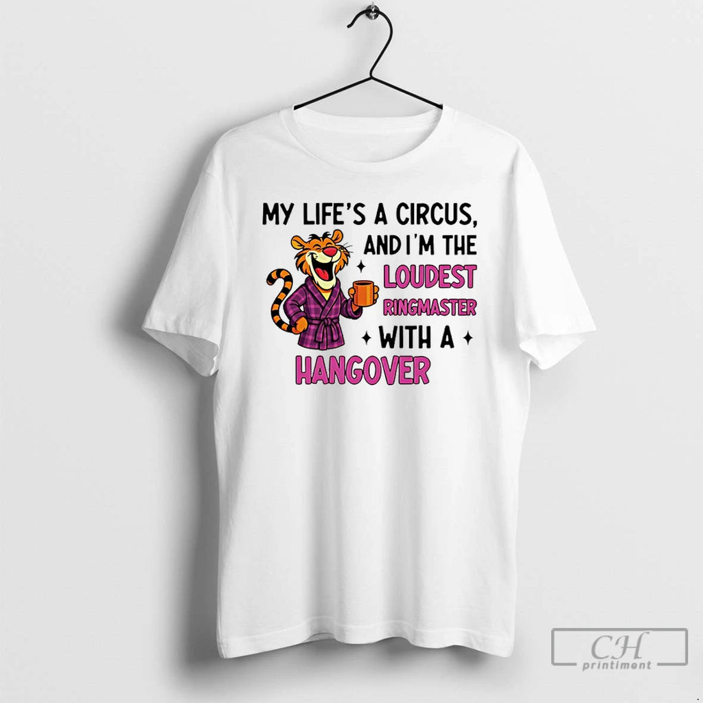 Classic My Lifes A Circus And Im The Loudest Ringmaster With A Hangover Tiger T-Shirts, Hoodie, Sweatshirt | PopFlextees.com