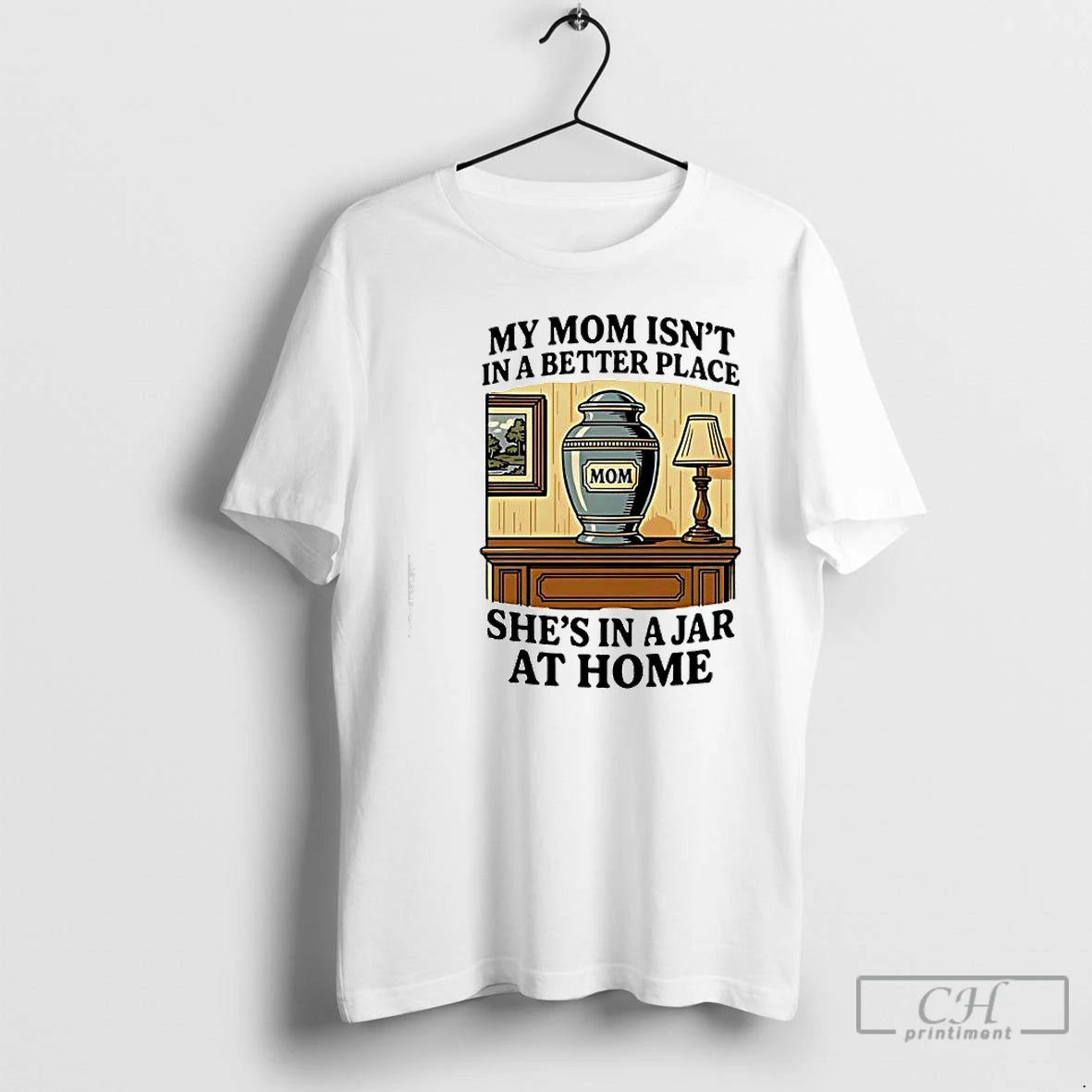 Classic My Mom Isnt In A Better Place Shes In A Jar At Home Graphic T-Shirts, Hoodie, Sweatshirt | PopFlextees.com