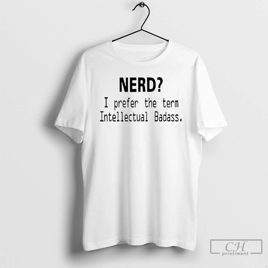 Classic Nerd I Prefer The Term Intellectual Badass T-Shirts, Hoodie, Sweatshirt | PopFlextees.com