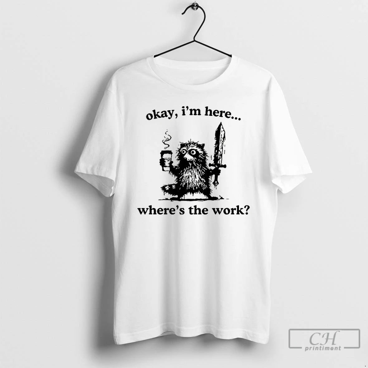 Classic Okay Im Here Wheres The Work Raccoon T-Shirts, Hoodie, Sweatshirt | PopFlextees.com