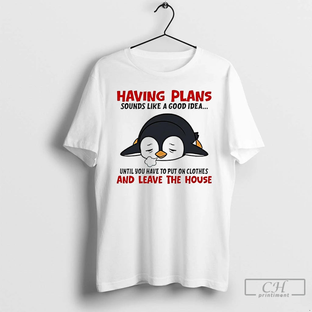 Classic Penguin Having Plans Sounds Like A Good Idea Until You Have To Put On T-Shirts, Hoodie, Sweatshirt | PopFlextees.com