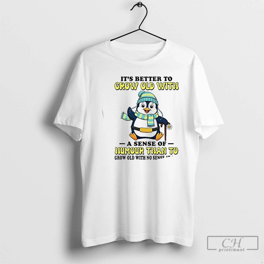 Classic Penguin Its Better To Grow Old With A Sense Of Humor Than To Grow T-Shirts, Hoodie, Sweatshirt | PopFlextees.com