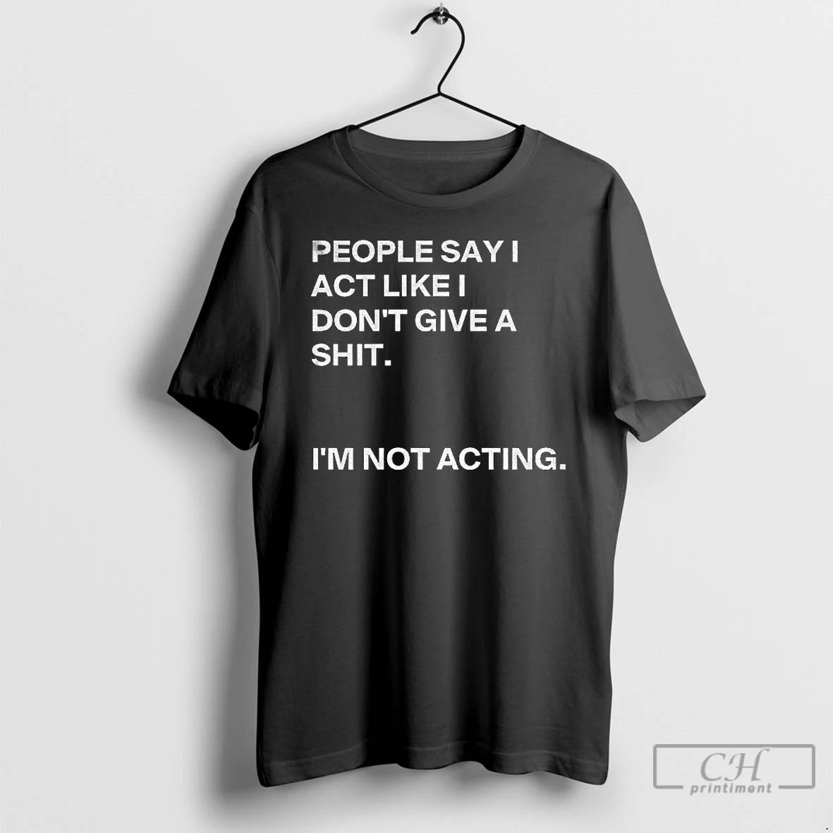 Classic People Say I Act Like I Dont Give A Shit Im Not Acting T-Shirts, Hoodie, Sweatshirt | PopFlextees.com