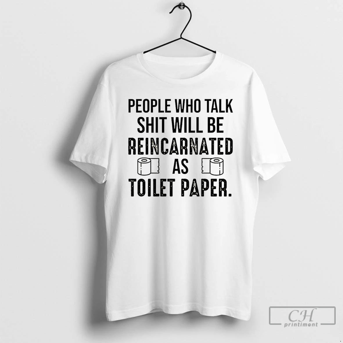 Classic People Who Talk Shit Will Be Reincarnated As 19 Toilet Paper T Shirts Sweater Hoodie, Sweatshirt | PopFlextees.com