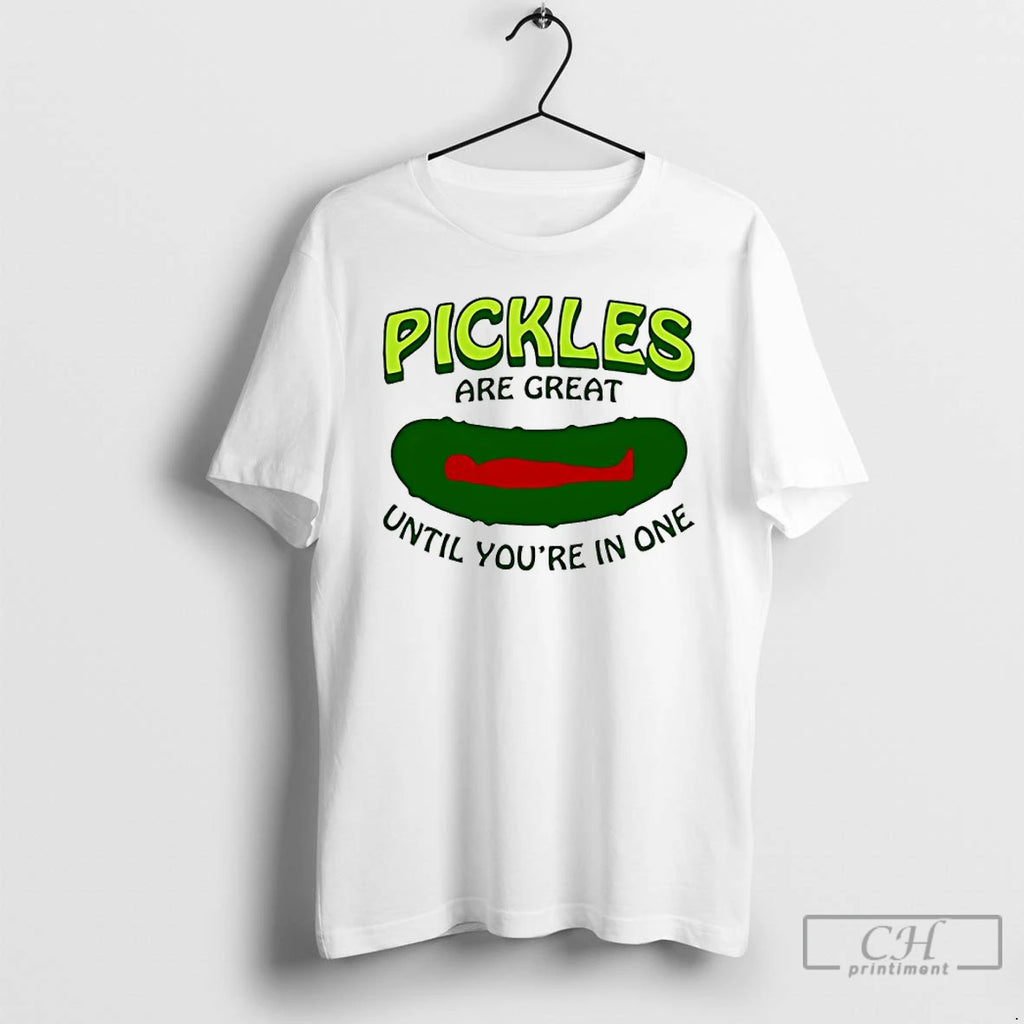 Classic Pickles Are Great Until Youre In One T-Shirts, Hoodie, Sweatshirt | PopFlextees.com