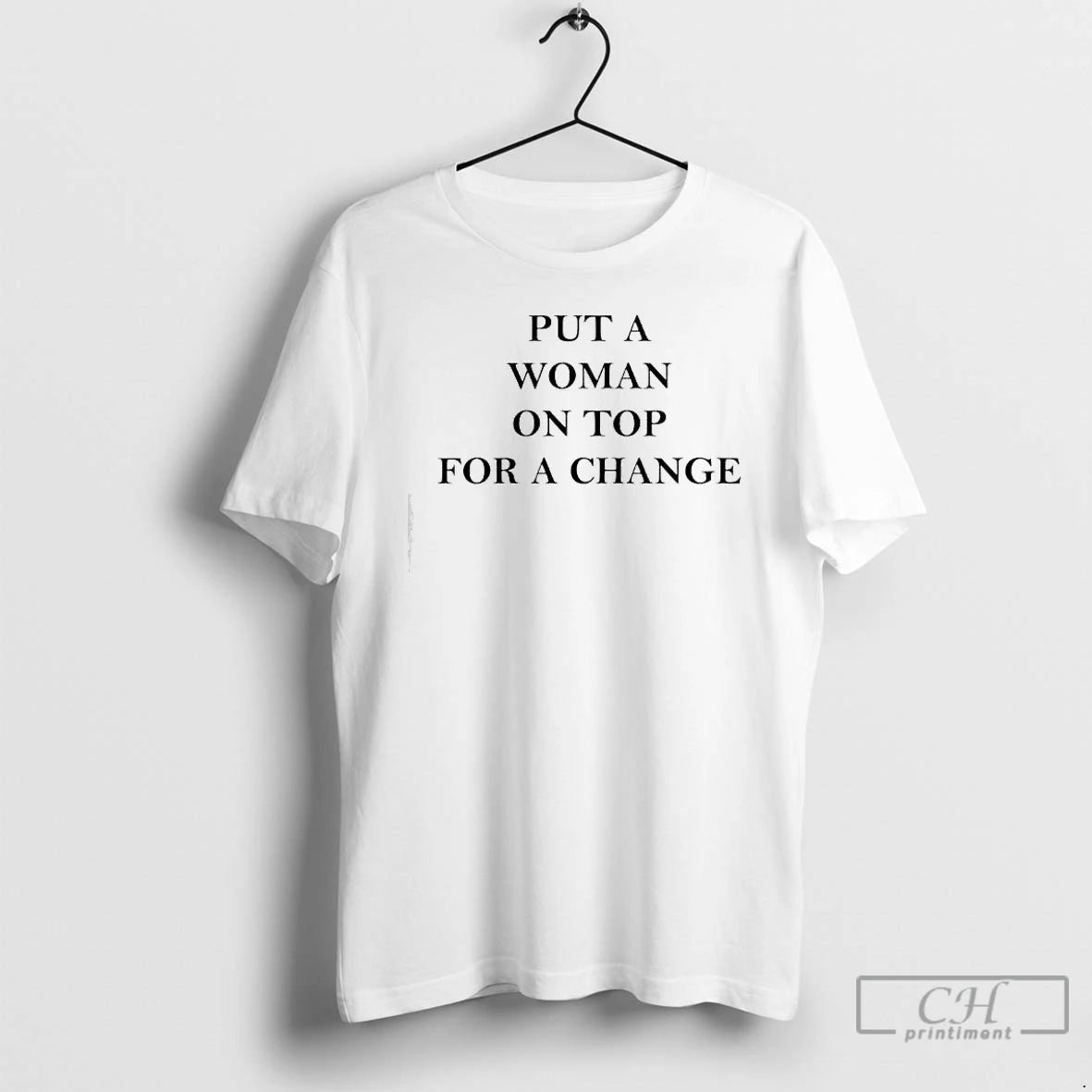 Classic Put A Woman On Top For A Change T-Shirts, Hoodie, Sweatshirt | PopFlextees.com