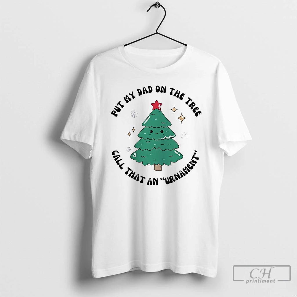 Classic Put My Dad On The Tree Call That An Urnament Christmas Tree T Shirts Hoodie, Sweatshirt | PopFlextees.com