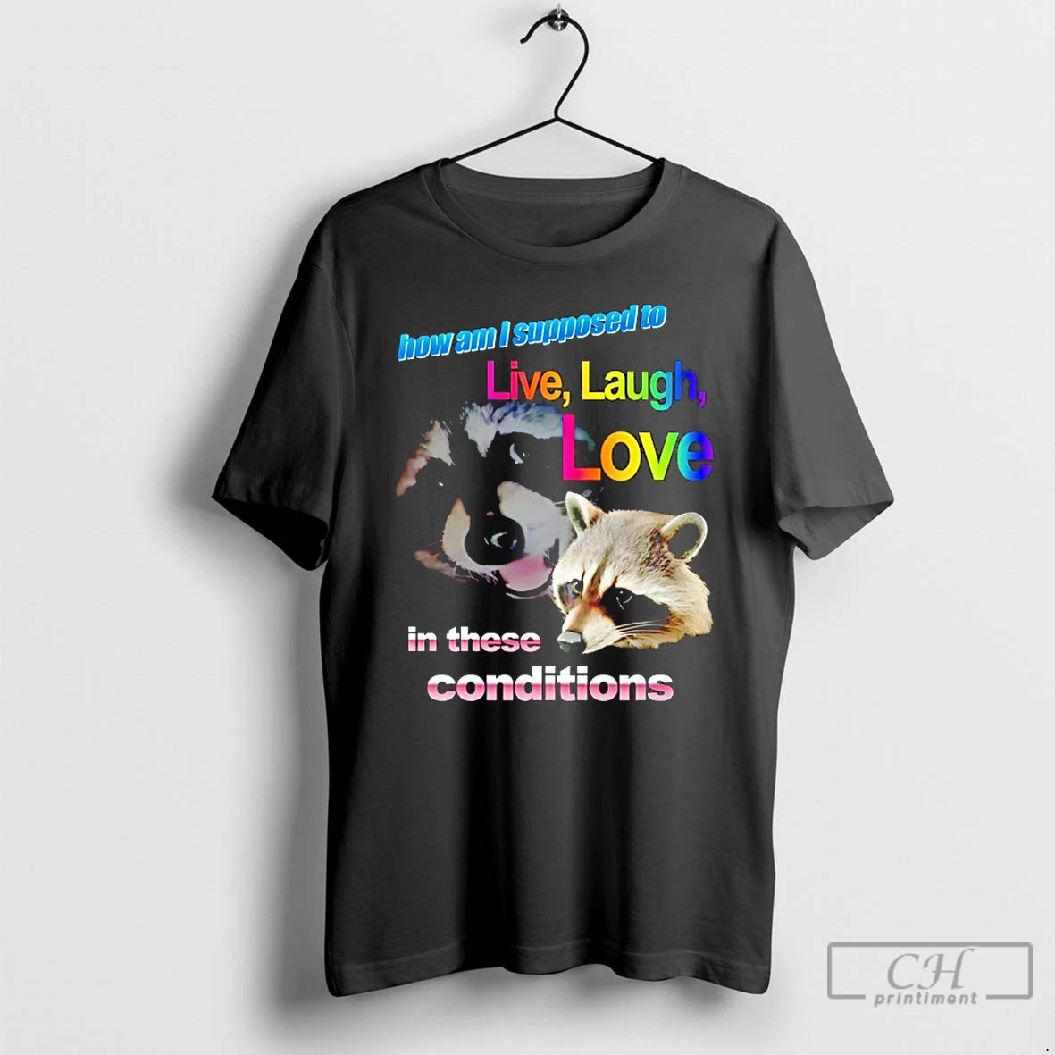 Classic Raccoon How Am I Supposed To Live Laugh Love In These Conditions T Shirts Hoodie, Sweatshirt | PopFlextees.com
