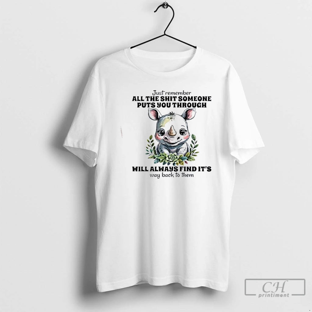 Classic Rhinoceros Just Remember All The Shit Someone Puts You Through Will Always Find Its T-Shirts, Hoodie, Sweatshirt