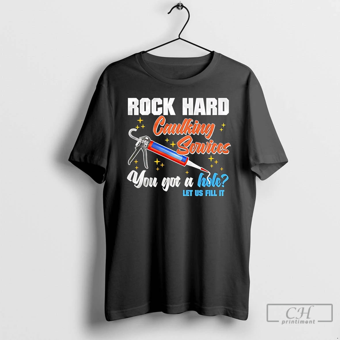 Classic Rock Hard Caulking Services You Got A Hole Let Us Fill It T Shirts Hoodie, Sweatshirt | PopFlextees.com