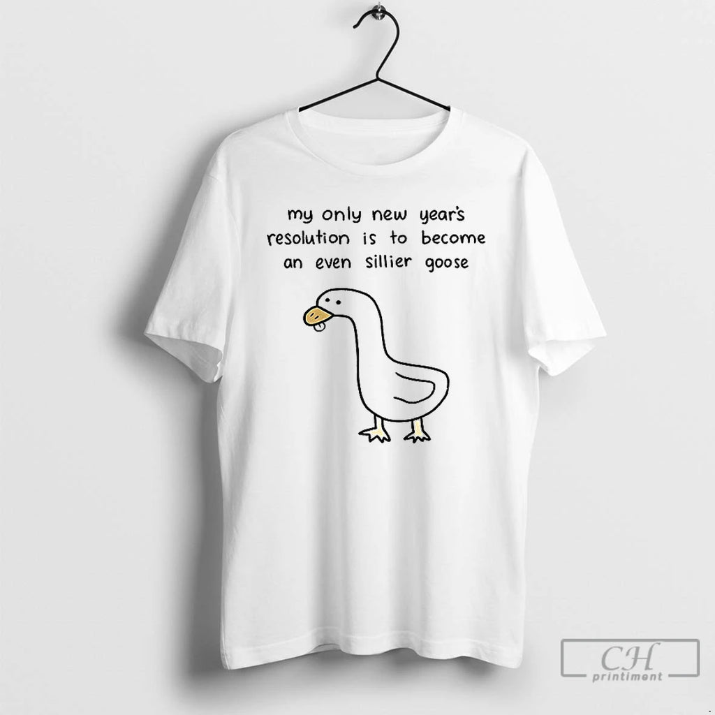 Classic Silly Goose My Only New Years Resolution Is To Become An Even Sillier Goose T-Shirts, Hoodie, Sweatshirt