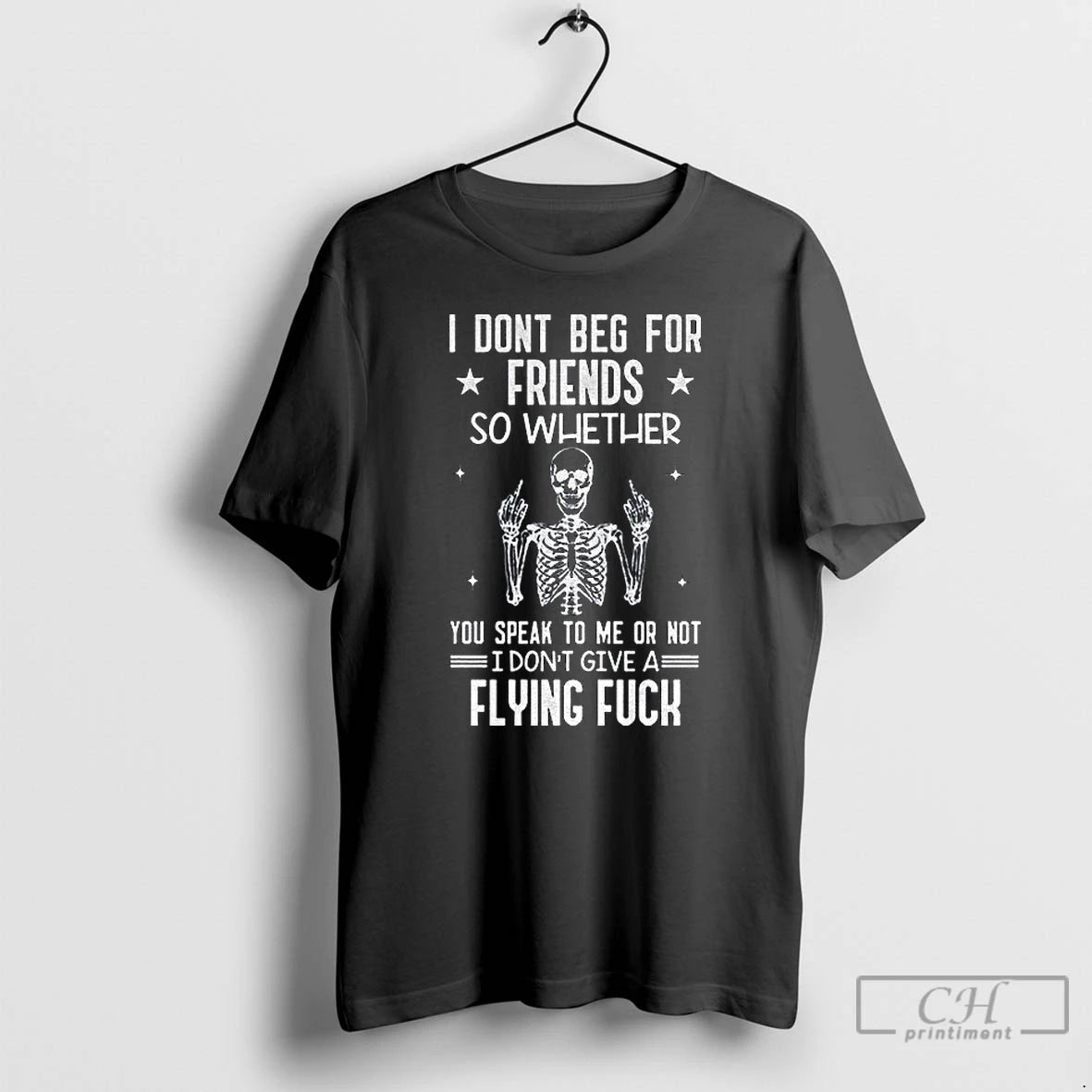 Classic Skeleton I Dont Beg For Friends So Whether You Speak To Me Or Not T-Shirts, Hoodie, Sweatshirt | PopFlextees.com