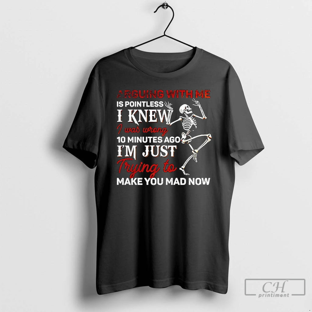 Classic Skeleton Dancing Arguing With Me Is Pointless I Knew I Was Wrong Trying To T-Shirts, Hoodie, Sweatshirt