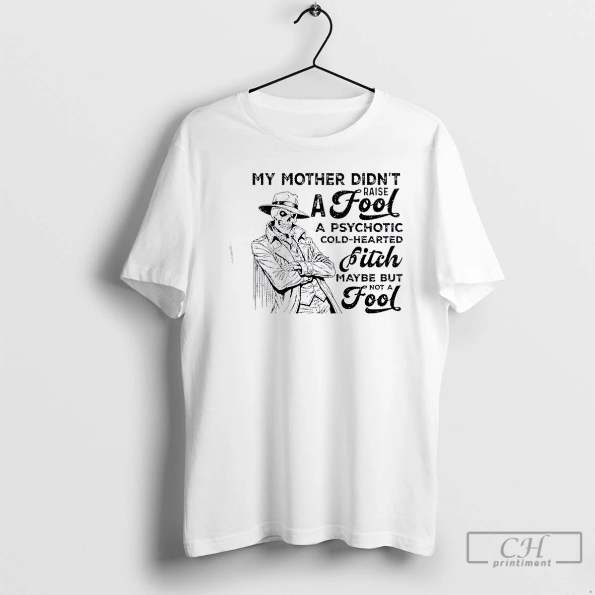 Classic Skeleton My Mother Didnt Raise A Fool A Psychotic Cold Hearted Bitch Maybe But T-Shirts, Hoodie, Sweatshirt