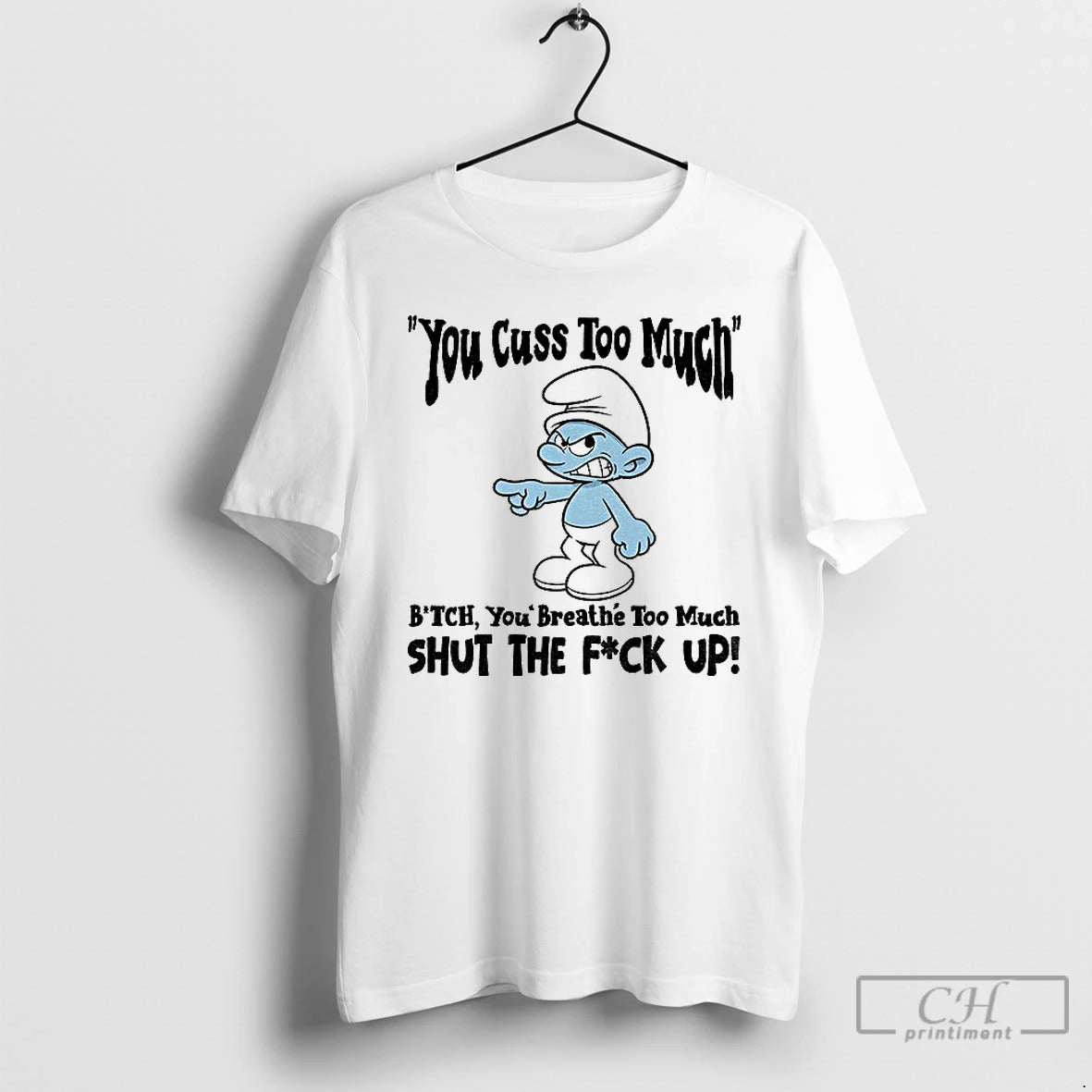 Classic Smurf You Cuss Too Mment Bitch You Breathe Too Much Shut The Fuck Up T-Shirts, Hoodie, Sweatshirt | PopFlextees.com
