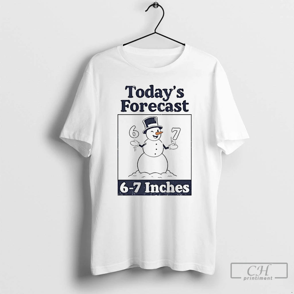 Classic Snowman Todays Forecast 6 7 Inches T-Shirts, Hoodie, Sweatshirt | PopFlextees.com