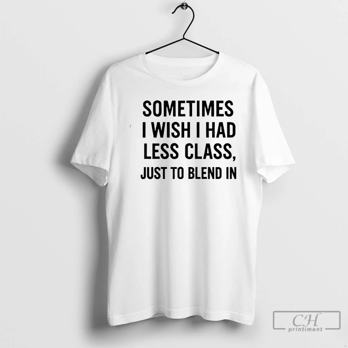 Classic Sometimes I Wish I Had Less Class Just To Blend In T Shirts Sweater Hoodie, Sweatshirt | PopFlextees.com